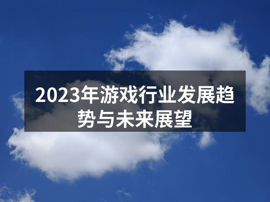 2023年游戏行业发展趋势与未来展望